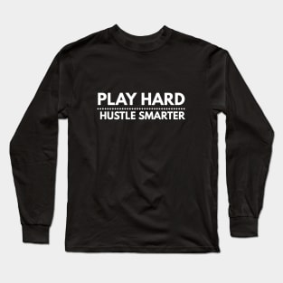 Play Hard, Hustle Smarter Long Sleeve T-Shirt